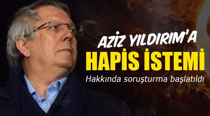Aziz Yıldırım&#039;a hapis istemi