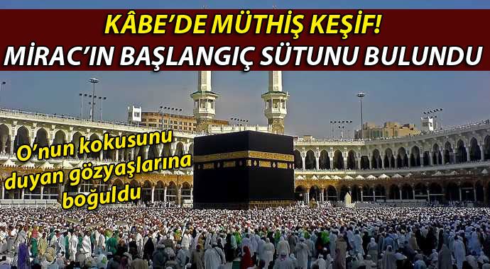 Kabe'de müthiş keşif: Mirac'ın başlangıç sütunu bulundu Kabe'de müthiş keşif: Mirac'ın başlangıç sütunu bulundu