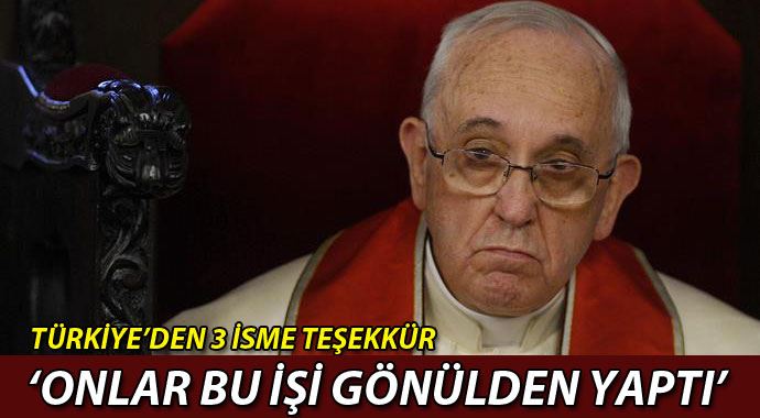 Papa Türkiye'den teşekkür ettiği üç isim Papa Türkiye'den teşekkür ettiği üç isim