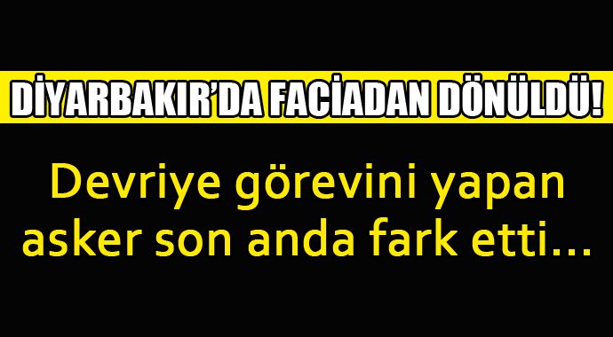 Diyarbakır&#039;da faciadan dönüldü, asker son anda fark etti...