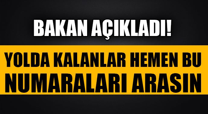 Bakan Elvan 'Yolda kalanlar bu numaraları arasın' Bakan Elvan 'Yolda kalanlar bu numaraları arasın'