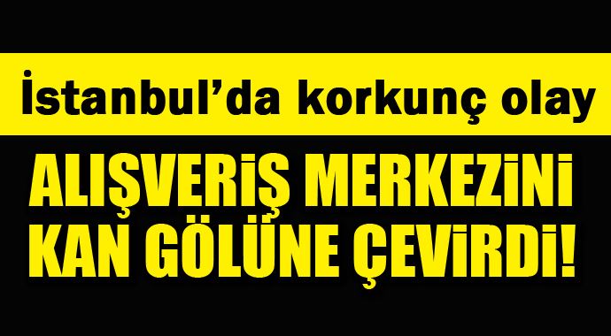 İstanbul&#039;da korkunç cinayet, alışveriş merkezi kan gölüne döndü!