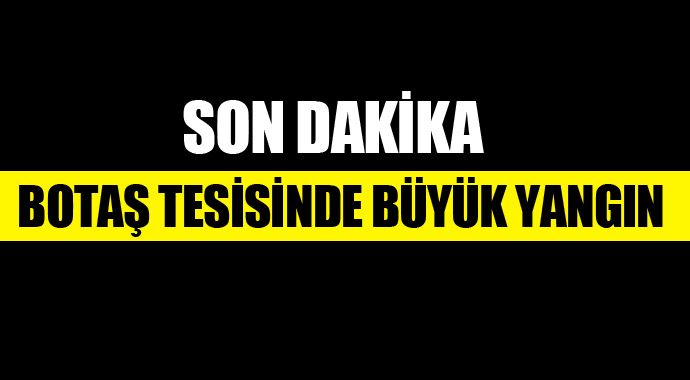BOTAŞ'taki yangın 'otomatik' söndürüldü BOTAŞ'taki yangın 'otomatik' söndürüldü