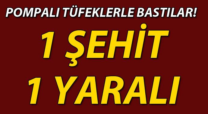 Pompalı tüfekle baskın! 1 şehit, 1 yaralı