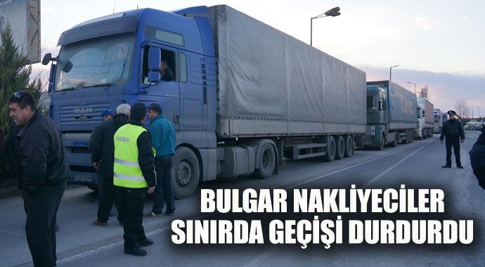 Bulgar nakliyeciler sınırda geçişi durdurdu