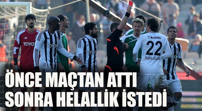 Önce maçtan attı, sonra helallik istedi