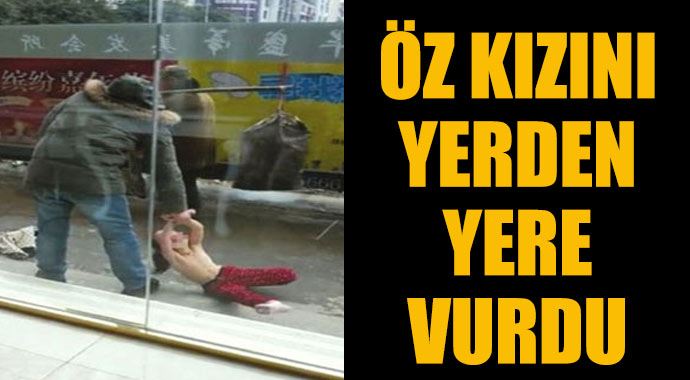 Çıldıran baba öz kızını sokak ortasında yerden yere vurdu