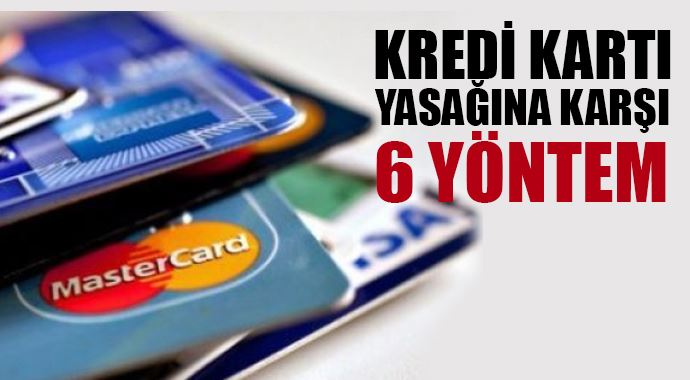 Kredi kartı yasağına karşı 6 yöntem