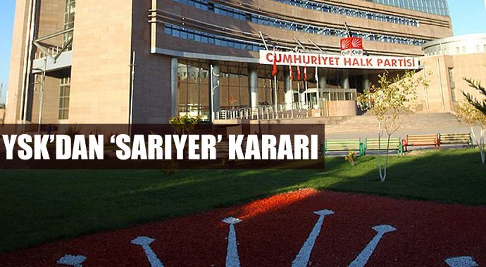 YSK'dan flaş karar! CHP Sarıyer'de seçime girebilecek