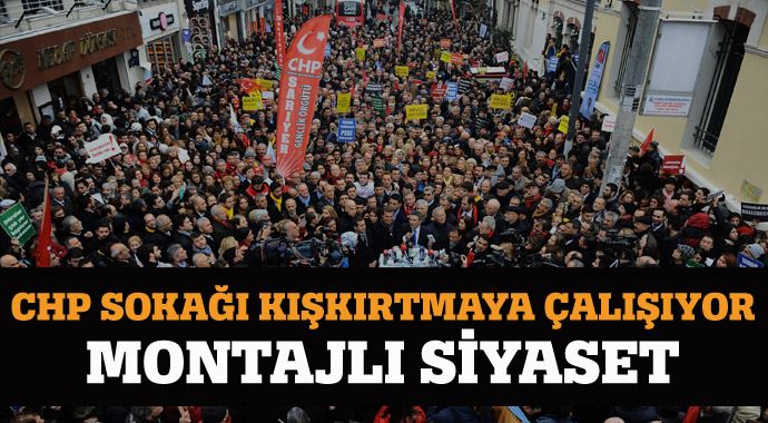 CHP sokağı kışkırtmasya çalışıyor, &#039;montajlı siyaset&#039;