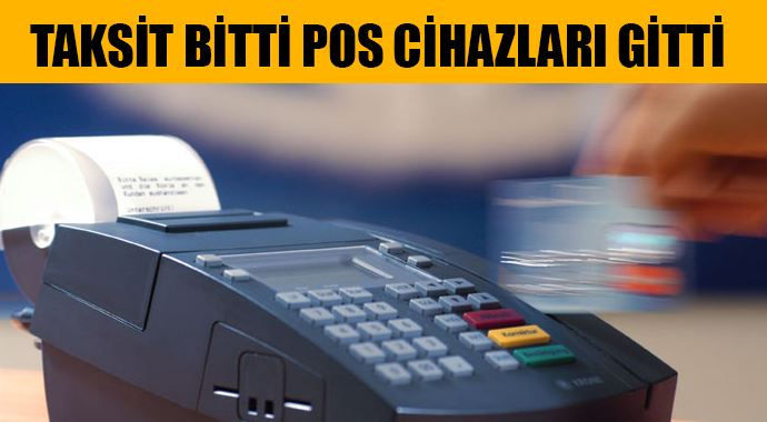 Taksit bitti, POS cihazları gitti