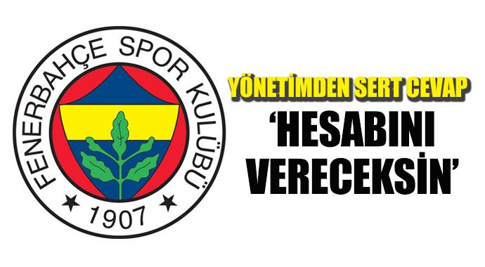 Fenerbahçe'den sert cevap: 'Bu yaptıklarının hesabını vereceksin' Fenerbahçe'den sert cevap: 'Bu yaptıklarının hesabını vereceksin'