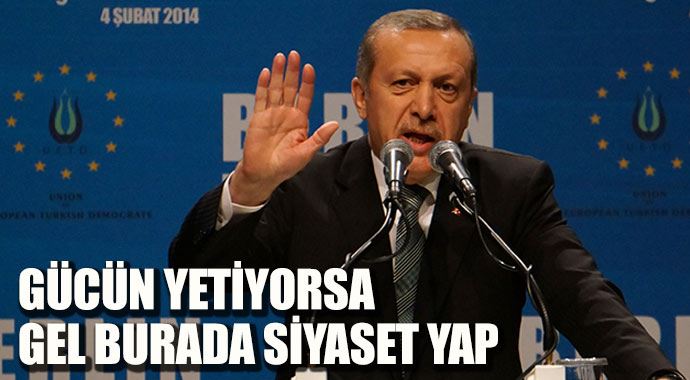 Başbakan Erdoğan: &#039;Gücün yetiyorsa gel burada yap&#039;