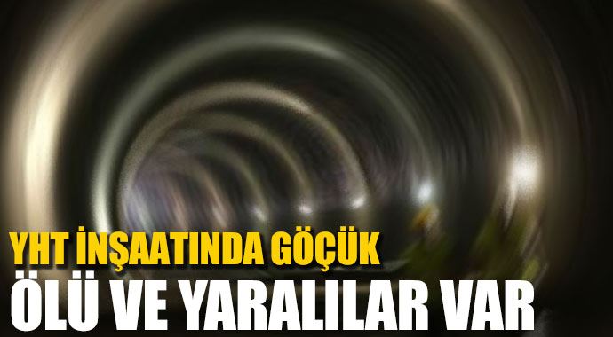 YHT inşaatında göçük, ölü ve yaralılar var