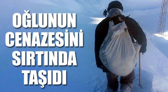 Oğlunun cenazesini çuvala koyup 4 saat sırtında taşıdı