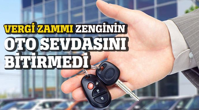 Vergi zammı zenginin oto sevdasını bitirmedi Vergi zammı zenginin oto sevdasını bitirmedi