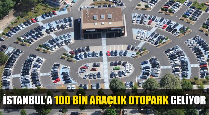 İstanbul'a 100 bin araçlık otopark geliyor İstanbul'a 100 bin araçlık otopark geliyor