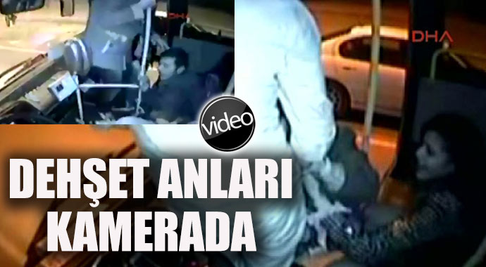 Halk otobüsündeki dehşet kamerada Halk otobüsündeki dehşet kamerada