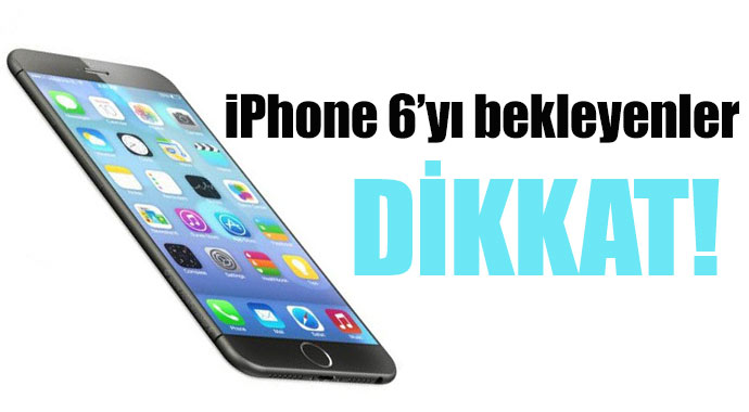 iPhone 6 bekleyenler dikkat! iPhone 6 bekleyenler dikkat!