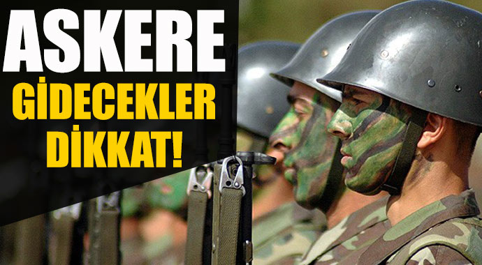 Askere gidecekler dikkat!