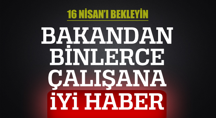 Bakandan binlerce çalışana müjde