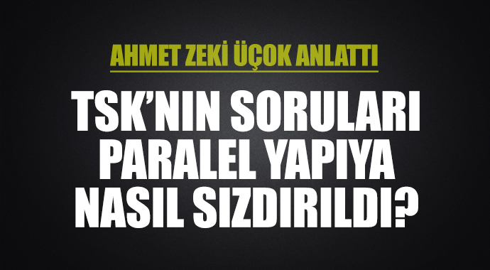 TSK'nın soruları paralel yapıya nasıl sızdırıldı? TSK'nın soruları paralel yapıya nasıl sızdırıldı?