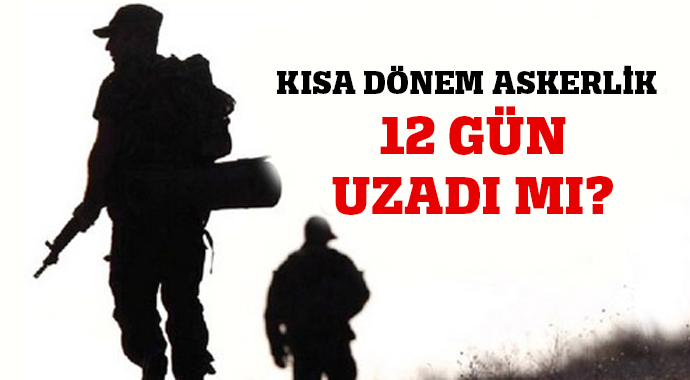 Kısa dönem askerlik 12 gün uzadı mı? Kısa dönem askerlik 12 gün uzadı mı?