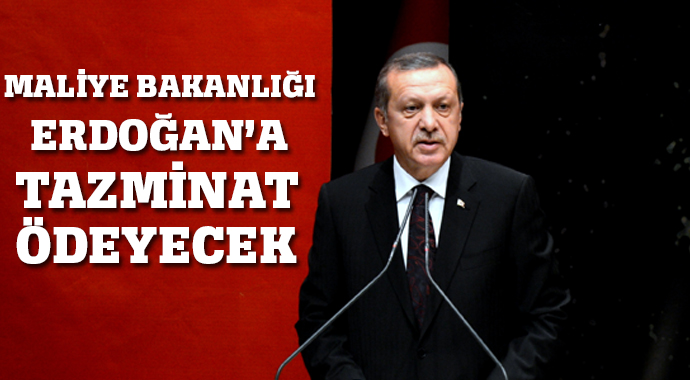 Maliye Bakanlığı Erdoğan&#039;a tazminat ödeyecek
