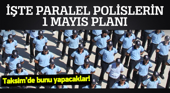 Paralel polislerin tehlikeli 1 Mayıs planı! Paralel polislerin tehlikeli 1 Mayıs planı!
