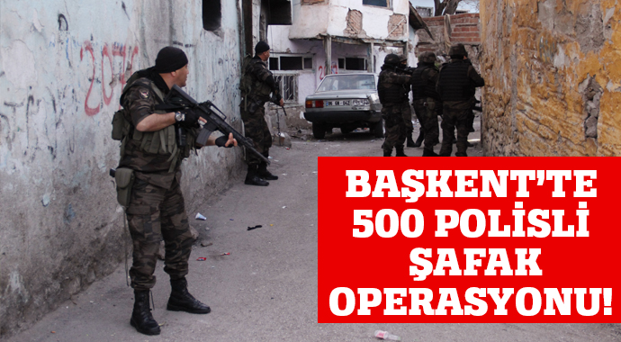Başkent'te 500 polisli şafak operasyonu Başkent'te 500 polisli şafak operasyonu