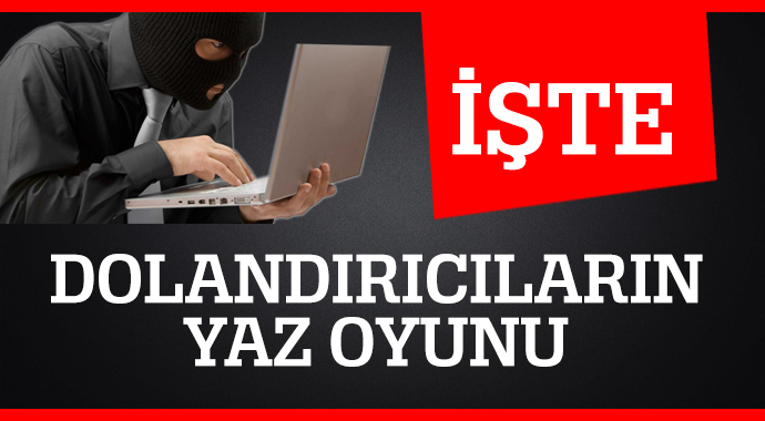 İşte dolandırıcıların yaz oyunu İşte dolandırıcıların yaz oyunu