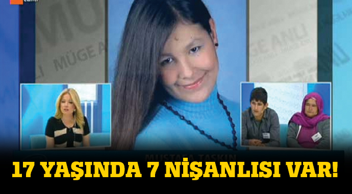 17 yaşında, 7 kez nişanlanmış