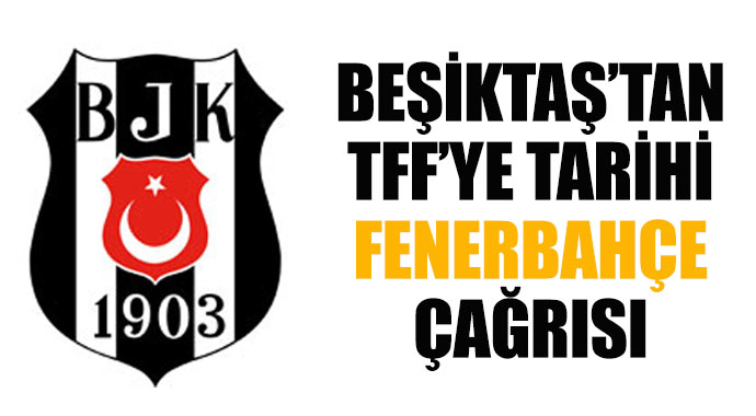 Beşiktaş'tan, TFF'ye 'Fenerbahçe' için çağrı Beşiktaş'tan, TFF'ye 'Fenerbahçe' için çağrı