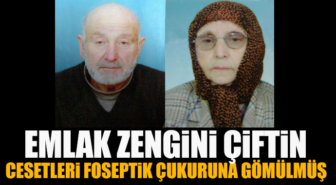 Emlak zengini çiftin cesetleri foseptik çukuruna gömülmüş