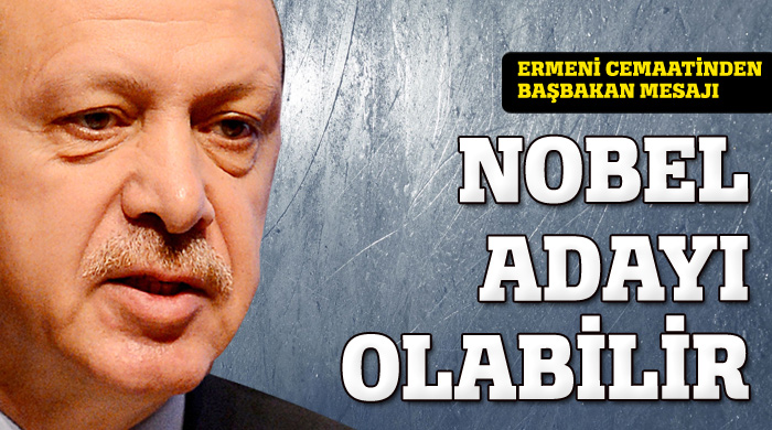 Ermeni cemaatinden Başbakan mesajı: &#039;Nobel adayı olabilir&#039;