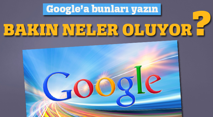 Google'a bunu yazın bakın neler oluyor? Google'a bunu yazın bakın neler oluyor?