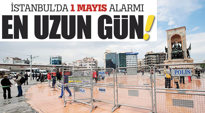 İstanbul'da 1 Mayıs alarmı, en uzun gün! İstanbul'da 1 Mayıs alarmı, en uzun gün!