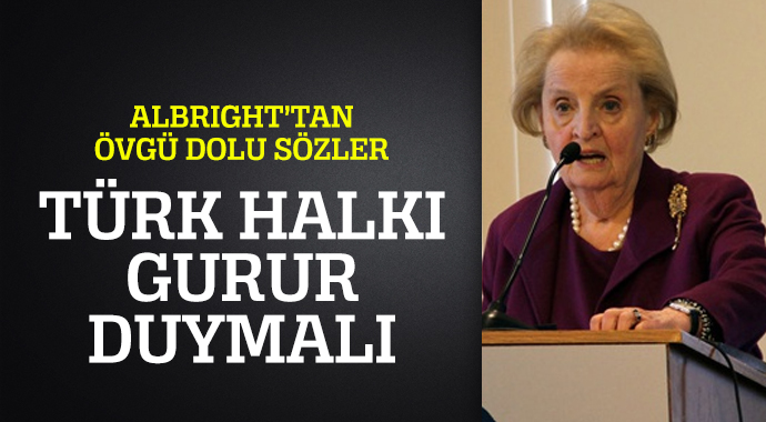 Albright: Türk halkı gurur duymalı Albright: Türk halkı gurur duymalı