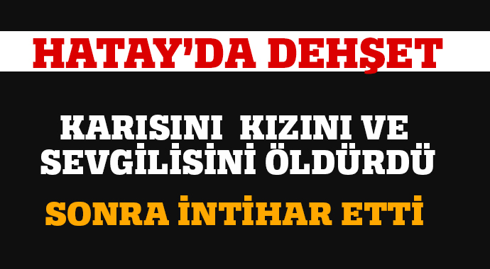 Hatay'da dehşet: 4 ölü Hatay'da dehşet: 4 ölü