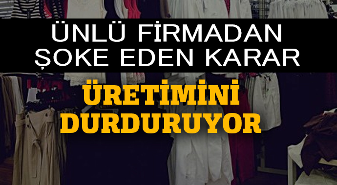 Ünlü markalara üretim yapan firmadan şoke eden karar! Ünlü markalara üretim yapan firmadan şoke eden karar!