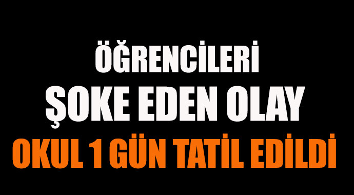 Öğrencileri şoke eden olay, okul bir gün tatil edildi!