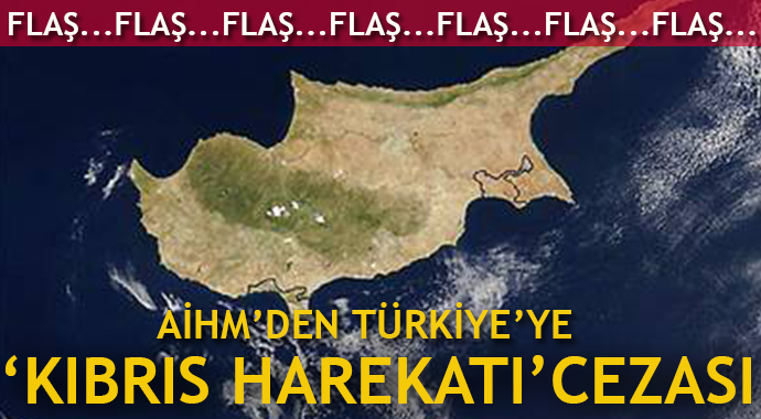 AİHM'den Türkiye'ye 'Kıbrıs Harekatı' cezası AİHM'den Türkiye'ye 'Kıbrıs Harekatı' cezası