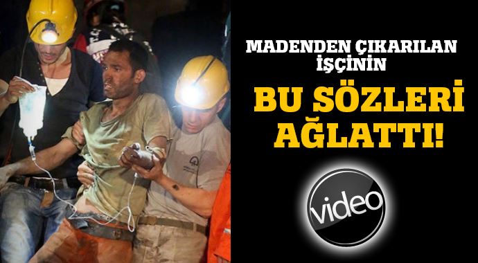 Madenden çıkarılan işçinin duygulandıran sözleri Madenden çıkarılan işçinin duygulandıran sözleri