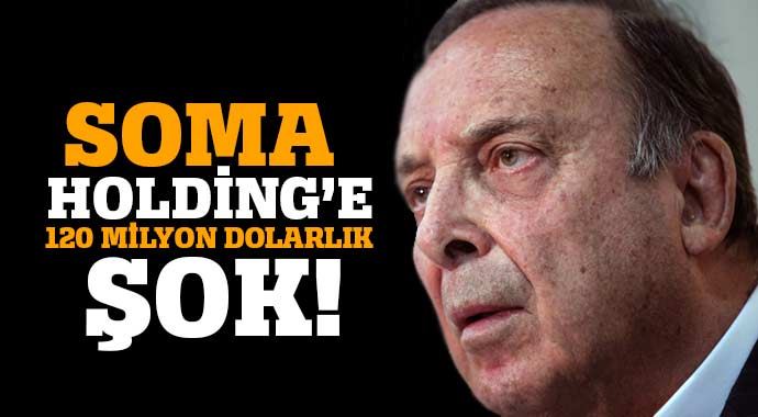 Soma Holding&#039;e 120 milyon dolarlık şok!
