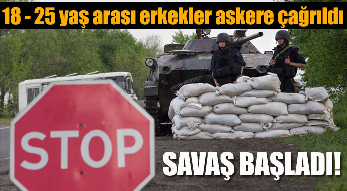 Savaş başladı! 18 - 25 yaş arası erkekler askere çağrıldı