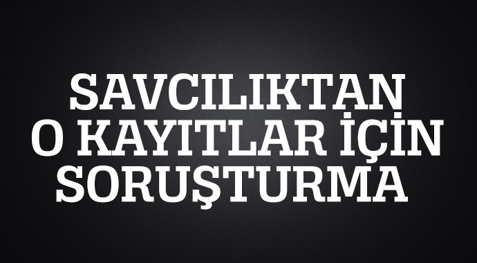 Savcılıktan silinen kayıtlar için soruşturma Savcılıktan silinen kayıtlar için soruşturma