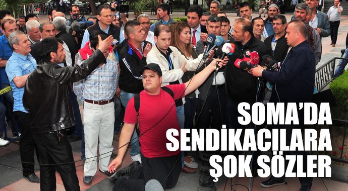 Soma&#039;da sendikacılara şok sözler