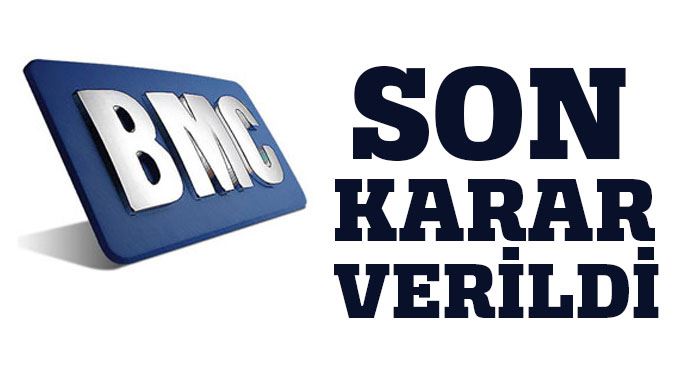 BMC&#039;de son karar verildi