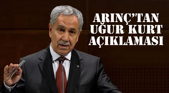 Arınç&#039;tan Uğur Kurt açıklaması
