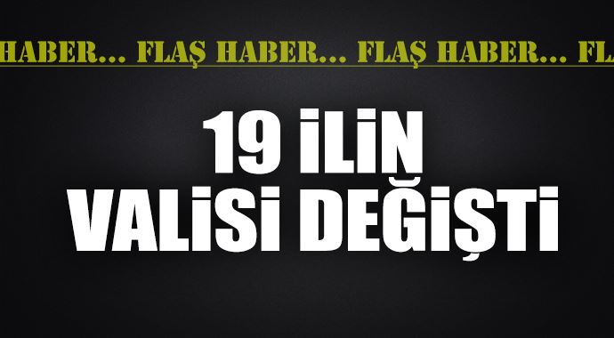 19 ilin valisi değişti! 19 ilin valisi değişti!